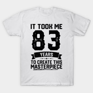 It Took Me 83 Years To Create This Masterpiece 83rd Birthday T-Shirt